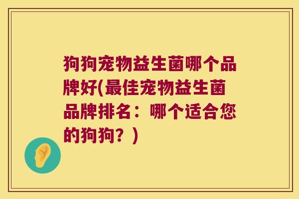 狗狗宠物益生菌哪个品牌好(最佳宠物益生菌品牌排名：哪个适合您的狗狗？)