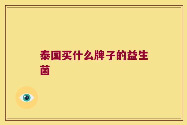 泰国买什么牌子的益生菌 泰国买什么牌子的益生菌