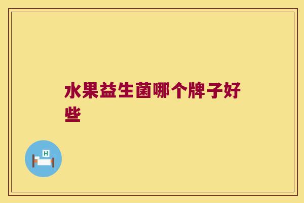 水果益生菌哪个牌子好些