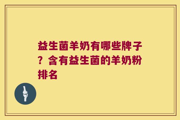 益生菌羊奶有哪些牌子？含有益生菌的羊奶粉排名