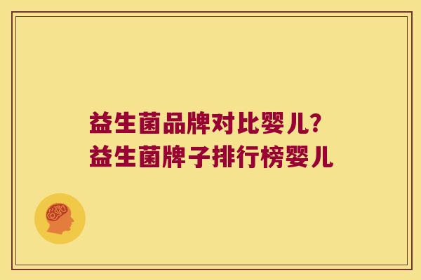 益生菌品牌对比婴儿？益生菌牌子排行榜婴儿