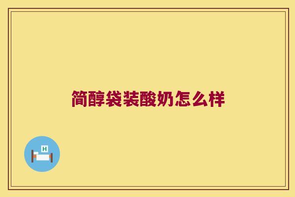 简醇袋装酸奶怎么样