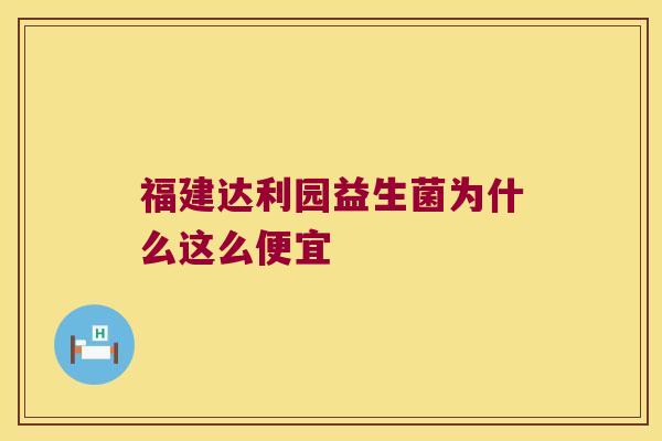 福建达利园益生菌为什么这么便宜