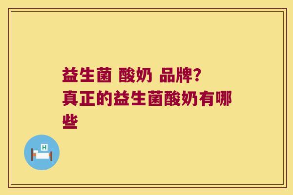 益生菌 酸奶 品牌？真正的益生菌酸奶有哪些