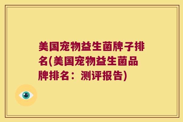 美国宠物益生菌牌子排名(美国宠物益生菌品牌排名:测评报告) 美国宠物益生菌牌子排名(美国宠物益生菌品牌排名:测评报告)
