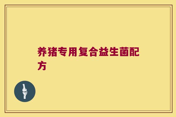 养猪专用复合益生菌配方
