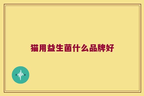 猫用益生菌什么品牌好