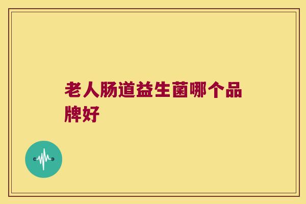 老人肠道益生菌哪个品牌好