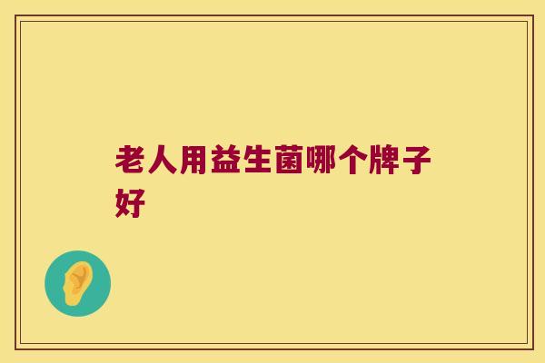 老人用益生菌哪个牌子好