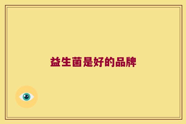 益生菌是好的品牌