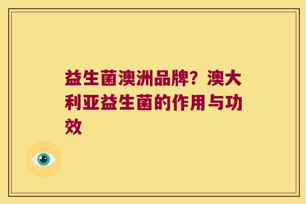益生菌澳洲品牌？澳大利亚益生菌的作用与功效
