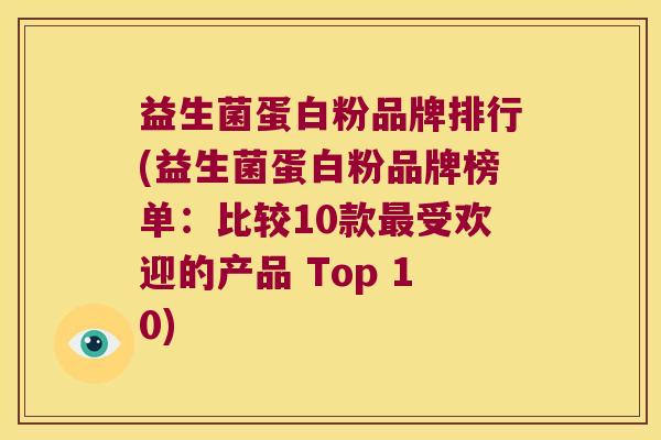 益生菌蛋白粉品牌排行(益生菌蛋白粉品牌榜单：比较10款最受欢迎的产品 Top 10)