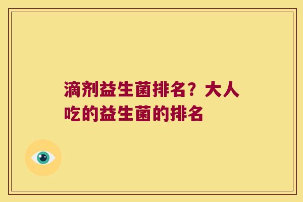 滴剂益生菌排名？大人吃的益生菌的排名