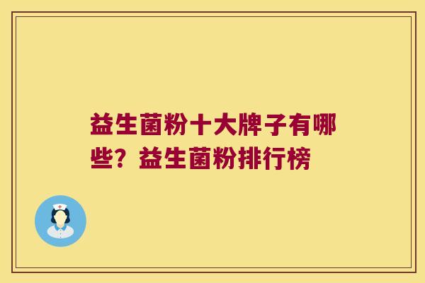 益生菌粉十大牌子有哪些？益生菌粉排行榜