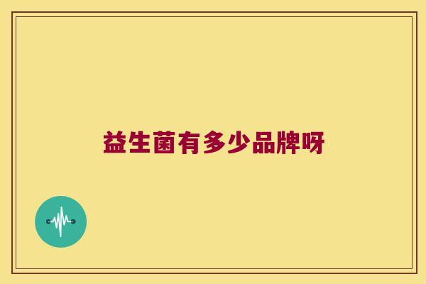 益生菌有多少品牌呀