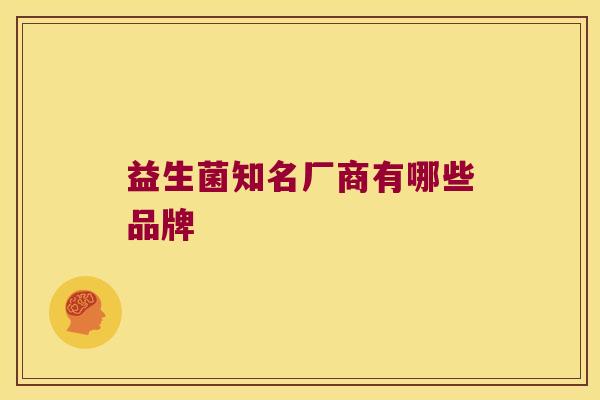 益生菌知名厂商有哪些品牌