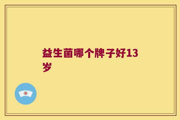 益生菌哪个牌子好13岁