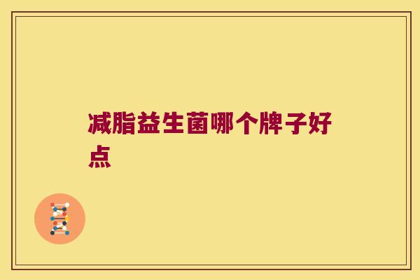 减脂益生菌哪个牌子好点