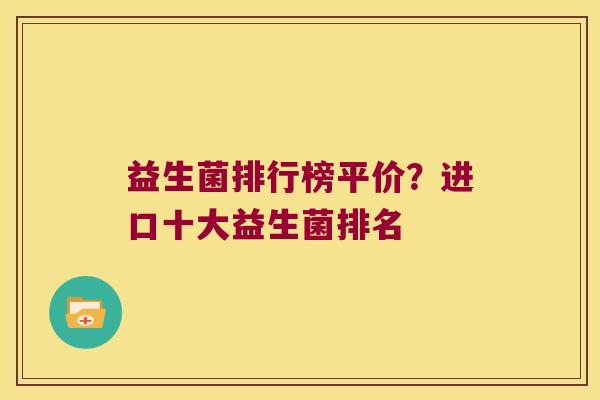益生菌排行榜平价？进口十大益生菌排名