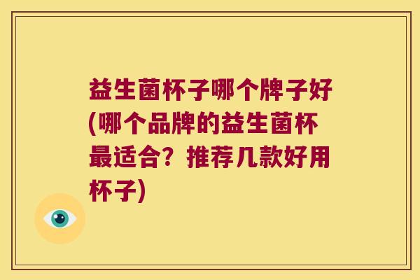 益生菌杯子哪个牌子好(哪个品牌的益生菌杯最适合？推荐几款好用杯子)