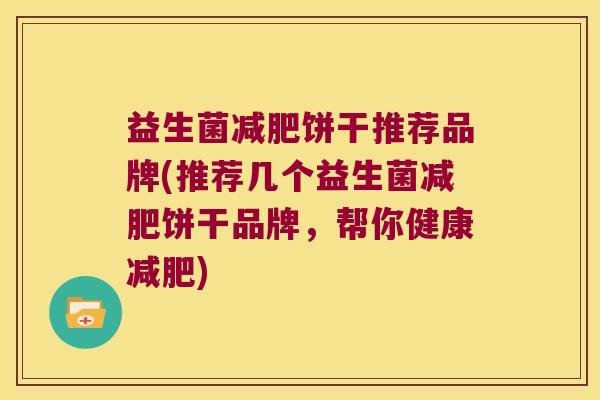 益生菌减肥饼干推荐品牌(推荐几个益生菌减肥饼干品牌，帮你健康减肥)