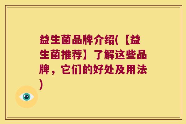 益生菌品牌介绍(【益生菌推荐】了解这些品牌，它们的好处及用法)