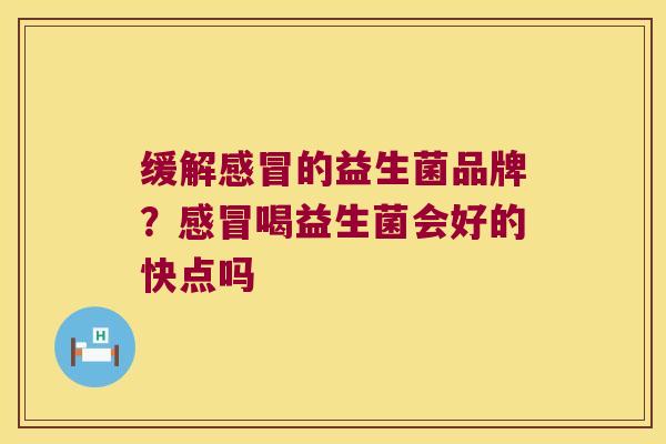 缓解的益生菌品牌?喝益生菌会好的快点吗 缓解的益生菌品牌?喝益生菌会好的快点吗
