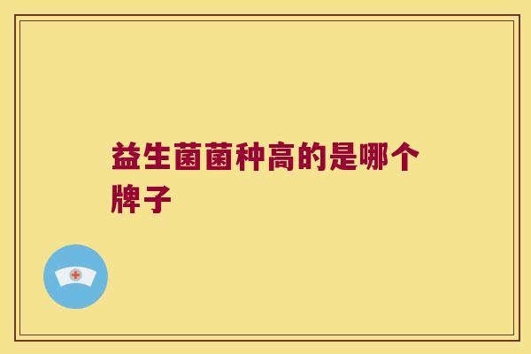 益生菌菌种高的是哪个牌子
