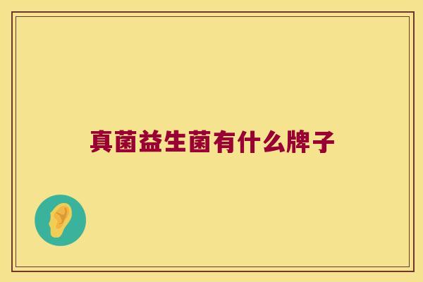 真菌益生菌有什么牌子