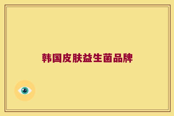 韩国皮肤益生菌品牌