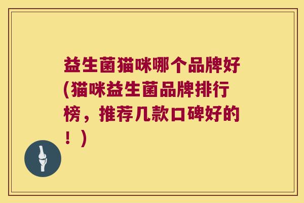 益生菌猫咪哪个品牌好(猫咪益生菌品牌排行榜，推荐几款口碑好的！)