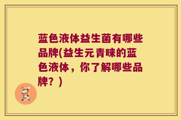 蓝色液体益生菌有哪些品牌(益生元青睐的蓝色液体，你了解哪些品牌？)