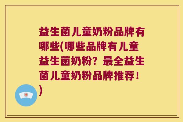 益生菌儿童奶粉品牌有哪些(哪些品牌有儿童益生菌奶粉？最全益生菌儿童奶粉品牌推荐！)