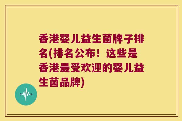 香港婴儿益生菌牌子排名(排名公布！这些是香港最受欢迎的婴儿益生菌品牌)