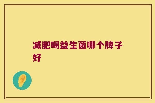 减肥喝益生菌哪个牌子好