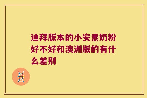 迪拜版本的小安素奶粉好不好和澳洲版的有什么差别
