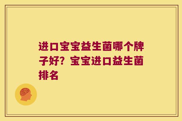 进口宝宝益生菌哪个牌子好？宝宝进口益生菌排名