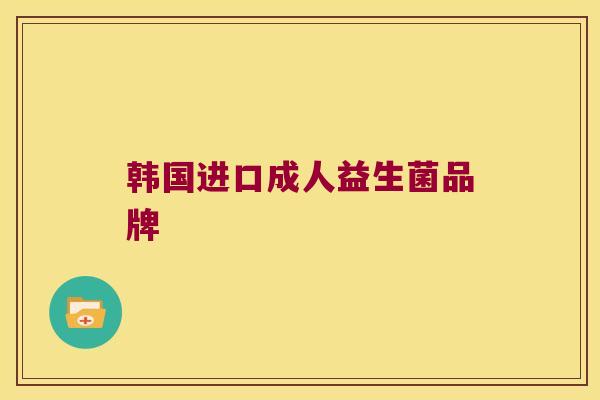 韩国进口成人益生菌品牌 韩国进口成人益生菌品牌
