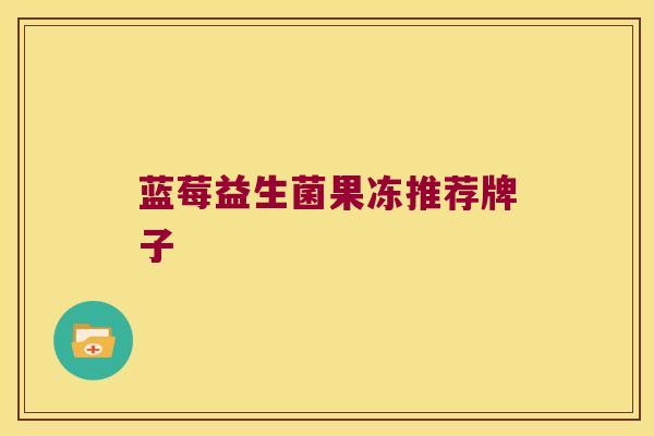 蓝莓益生菌果冻推荐牌子