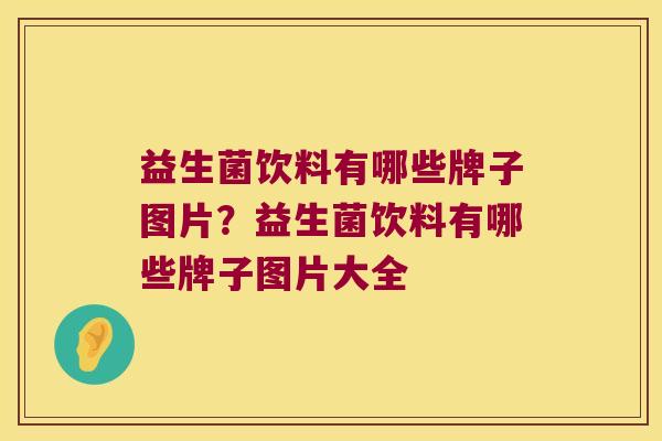 益生菌饮料有哪些牌子图片？益生菌饮料有哪些牌子图片大全