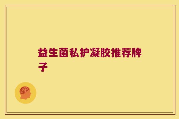 益生菌私护凝胶推荐牌子