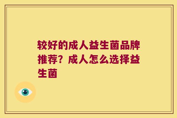较好的成人益生菌品牌推荐？成人怎么选择益生菌