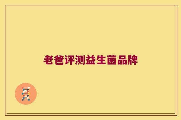 老爸评测益生菌品牌