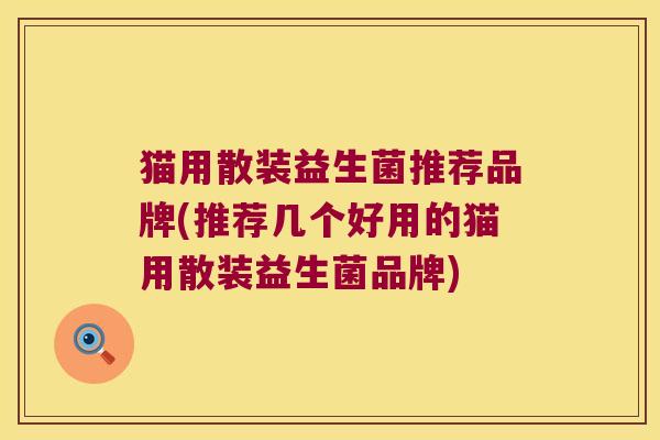 猫用散装益生菌推荐品牌(推荐几个好用的猫用散装益生菌品牌)