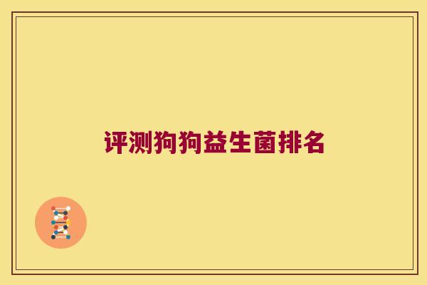 评测狗狗益生菌排名