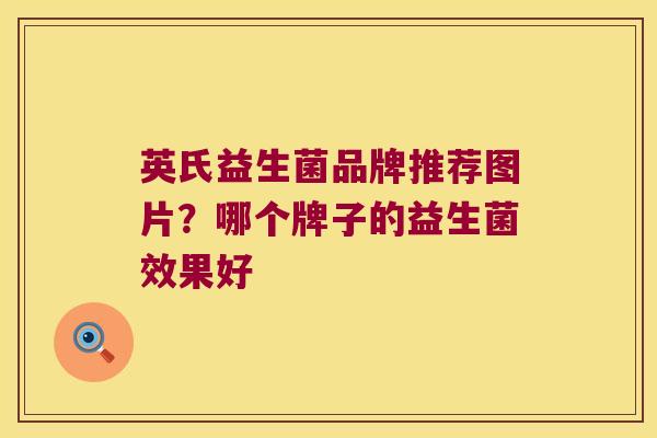 英氏益生菌品牌推荐图片?哪个牌子的益生菌效果好 英氏益生菌品牌推荐图片?哪个牌子的益生菌效果好
