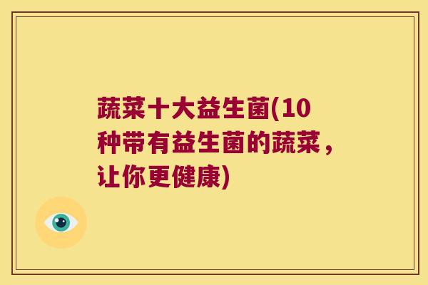 蔬菜十大益生菌(10种带有益生菌的蔬菜，让你更健康)
