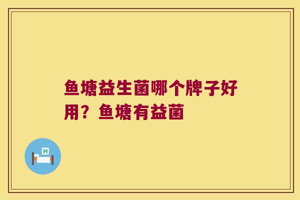 鱼塘益生菌哪个牌子好用？鱼塘有益菌