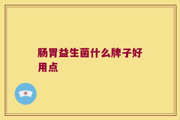 肠胃益生菌什么牌子好用点
