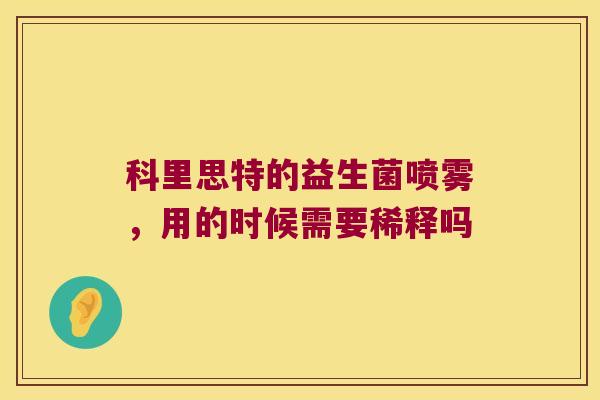 科里思特的益生菌喷雾，用的时候需要稀释吗